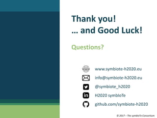 © 2017 – The symbIoTe Consortium
Thank you!
… and Good Luck!
Questions?
www.symbiote-h2020.eu
info@symbiote-h2020.eu
@symb...