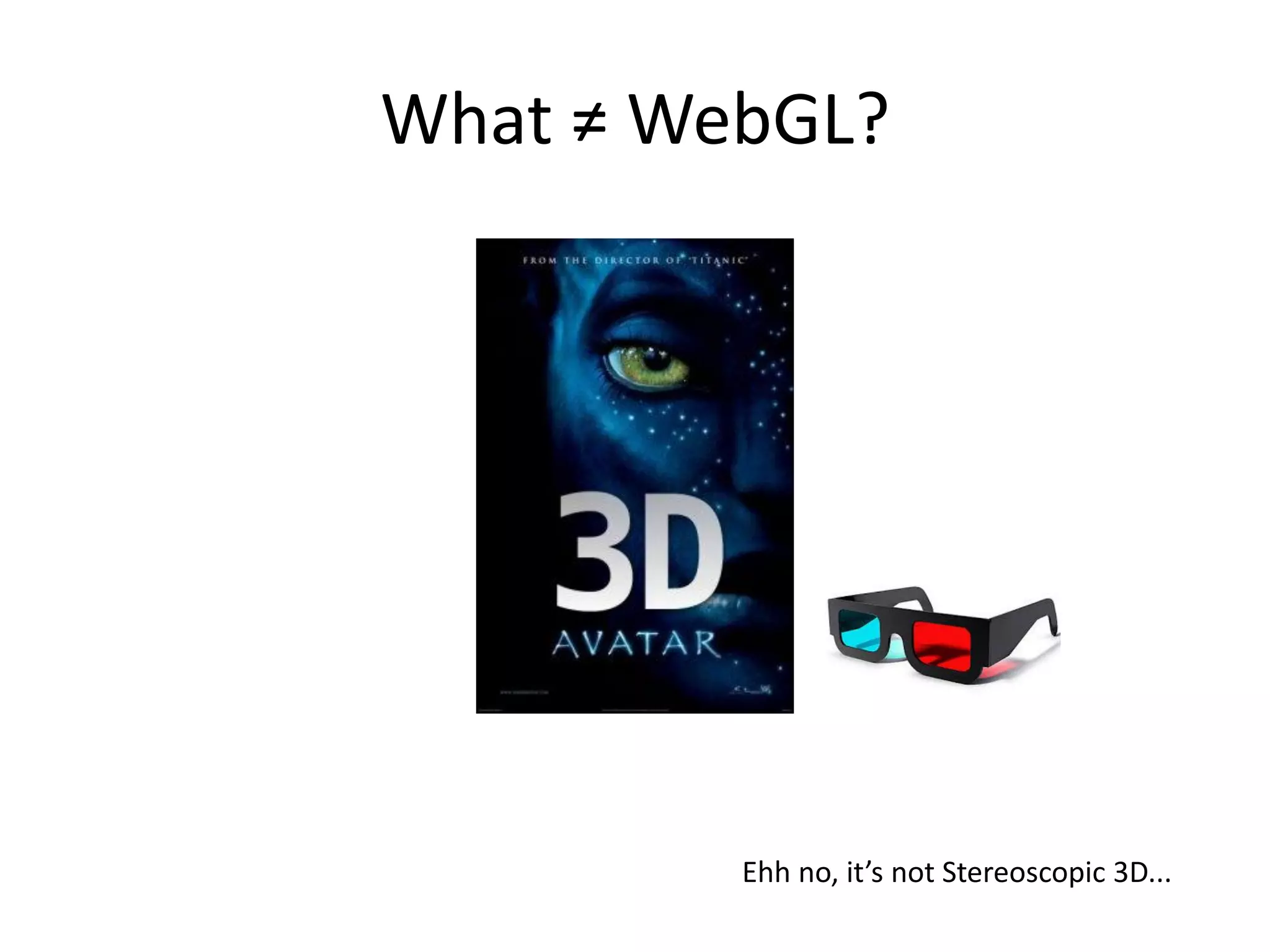 What ≠ WebGL?

Ehh no, it’s not Stereoscopic 3D...

 