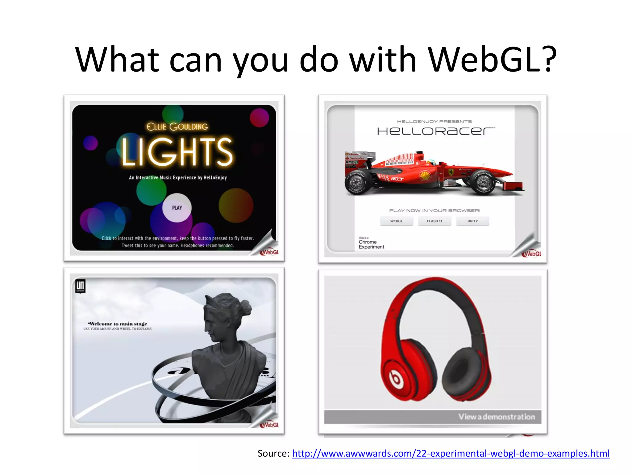 What can you do with WebGL?

Source: http://www.awwwards.com/22-experimental-webgl-demo-examples.html

 