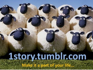 1story.tumblr.com
  Make it a part of your life…
 