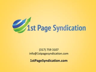 (317) 759 3107 
info@1stpagesyndication.com 
1stPageSyndication.com 
 