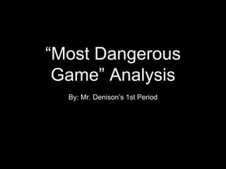 “Most Dangerous
Game” Analysis
By: Mr. Denison’s 1st Period
 