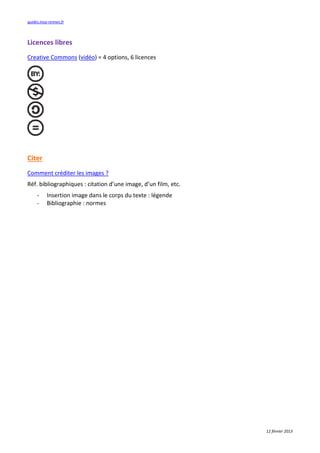 guides.insa-rennes.fr



Licences libres
Creative Commons (vidéo) = 4 options, 6 licences




Citer
Comment créditer les images ?
Réf. bibliographiques : citation d’une image, d’un film, etc.
     -     Insertion image dans le corps du texte : légende
     -     Bibliographie : normes




                                                                12 février 2013
 