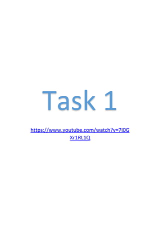 Task 1
https://www.youtube.com/watch?v=7I0G
Xr1RL1Q
 