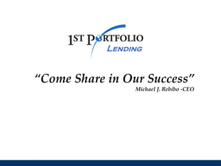 “Come Share in Our Success”
                 Michael J. Rebibo -CEO
 