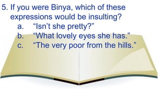 5. If you were Binya, which of these
expressions would be insulting?
a. “Isn’t she pretty?”
b. “What lovely eyes she has.”...