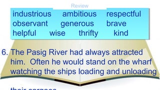 industrious ambitious respectful
observant generous brave
helpful wise thrifty kind
6. The Pasig River had always attracte...