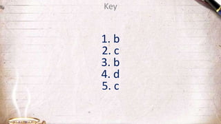 Key
1. b
2. c
3. b
4. d
5. c
 