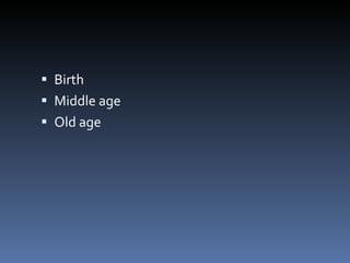 Birth Middle age Old age 