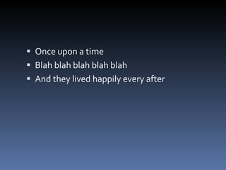 Once upon a time Blah blah blah blah blah And they lived happily every after 