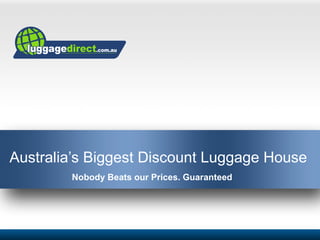Australia’s Biggest Discount Luggage House
        Nobody Beats our Prices. Guaranteed
 