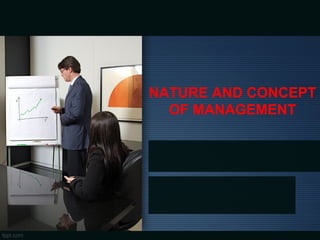 NATURE AND CONCEPT
OF MANAGEMENT
 