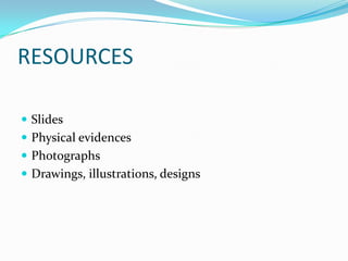 RESOURCES
? ݺߣs
? Physical evidences
? Photographs
? Drawings, illustrations, designs
 