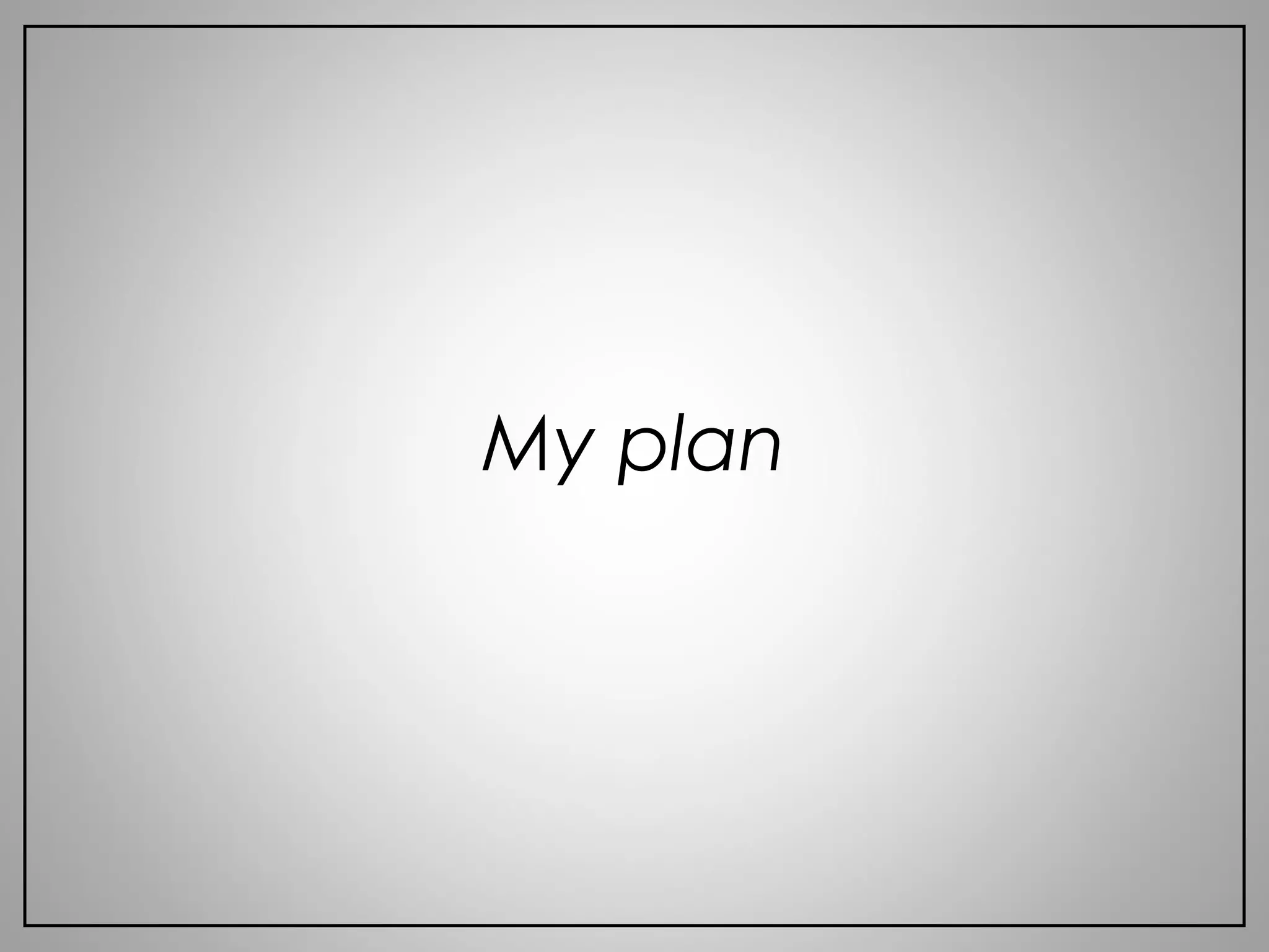 My plan
 