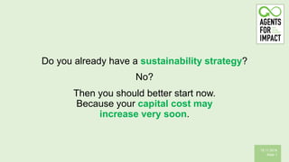 Do you already have a sustainability strategy?
15.11.2019
Slide 1
No?
Then you should better start now.
Because your capital cost may
increase very soon.
 