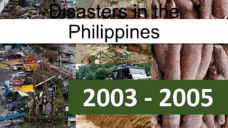 Disasters in the
Philippines
2003 - 2005
©Seutoroberi
 