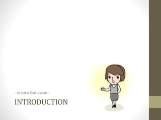 INTRODUCTION
- Jessica Gunawan -
 