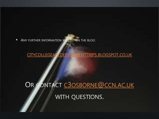 •
CITYCOLLEGEARTDEPARTMENTTRIPS.BLOGSPOT.CO.UK
C3OSBORNE@CCN.AC.UK
 