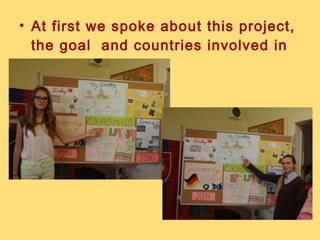 • At first we spoke about this project,
the goal and countries involved in
it.