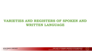 VARIETIES AND REGISTERS OF SPOKEN AND
WRITTEN LANGUAGE
 