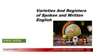 Varieties And Registers
of Spoken and Written
English
TOPIC FOUR
 
