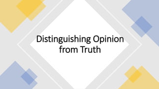 Distinguishing Opinion
from Truth
 