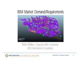 BIM Market Demand/Requirements

Miles Walker, Corporate BIM Coordinator
KEO International Consultants

Miles Walker, KEO International Consultants

1

 
