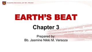 EARTH’S BEAT
Chapter 3
Prepared by:
Bb. Jasmine Nikki M. Versoza
 