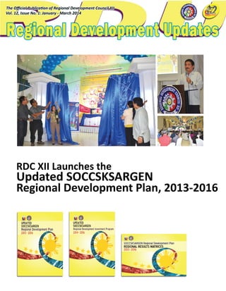 Vol. 12, Issue No. 1: January - March 2014
The Official Publication of Regional Development Council XII
RDC XII Launches the
Updated SOCCSKSARGEN
Regional Development Plan, 2013-2016
 