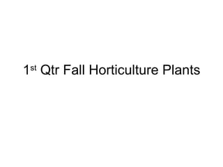 1 st  Qtr Fall Horticulture Plants 