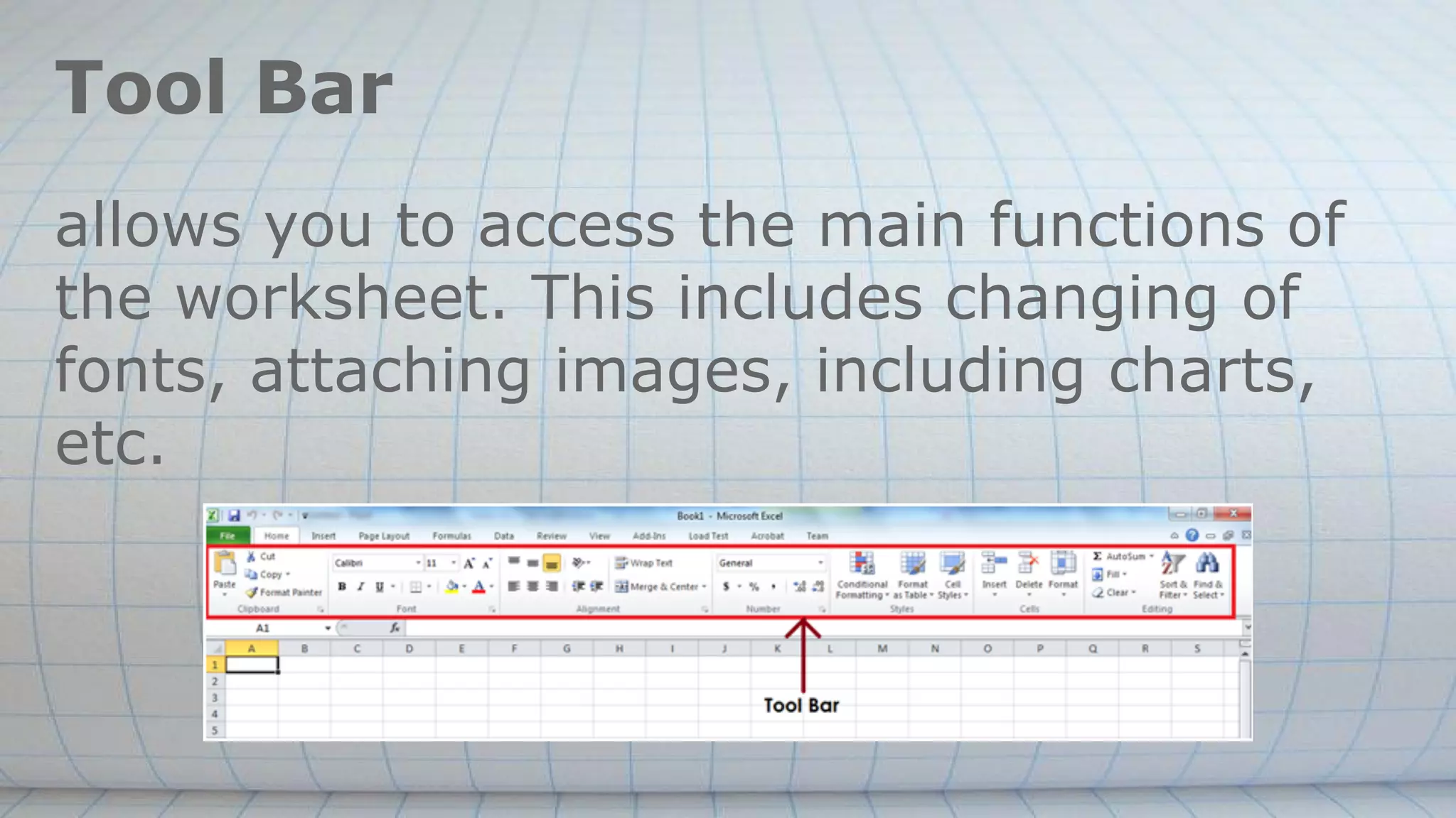 Tool Bar
allows you to access the main functions of
the worksheet. This includes changing of
fonts, attaching images, including charts,
etc.
 