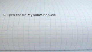 2. Open the file MyBakeShop.xls
 
