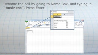Rename the cell by going to Name Box, and typing in
“business”. Press Enter.
 