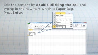 Edit the content by double-clicking the cell and
typing in the new item which is Paper Bag.
PressEnter.
 