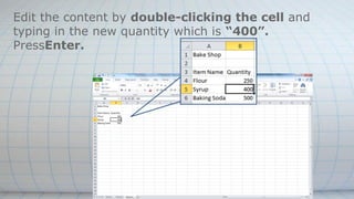 Edit the content by double-clicking the cell and
typing in the new quantity which is “400”.
PressEnter.
 