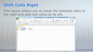 Shift Cells Right
This option allows you to move the selected cell/s to
the right and add new cell/s to its left.
 