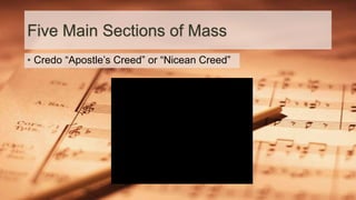 Five Main Sections of Mass
• Credo “Apostle’s Creed” or “Nicean Creed”
 