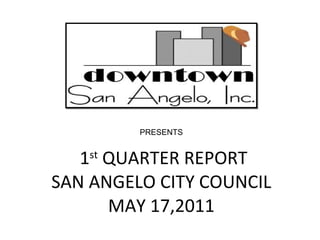 1 st  QUARTER REPORT SAN ANGELO CITY COUNCIL MAY 17,2011 PRESENTS 