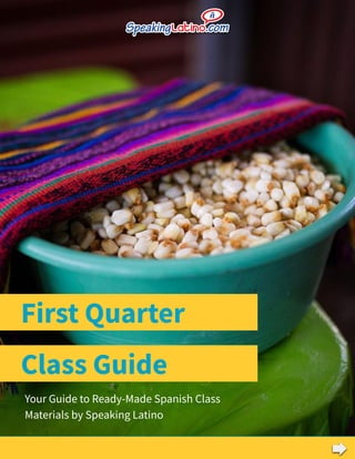 First Quarter
Your Guide to Ready-Made Spanish Class
Materials by Speaking Latino
Class Guide
 