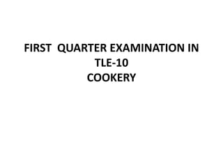 FIRST QUARTER EXAMINATION IN
TLE-10
COOKERY
 