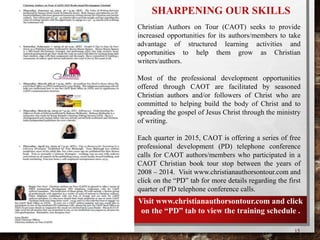 15
SHARPENING OUR SKILLS
Christian Authors on Tour (CAOT) seeks to provide
increased opportunities for its authors/members...