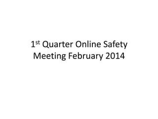 1st Quarter Online Safety
Meeting February 2014

 