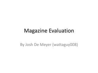 Magazine Evaluation
By Josh De Meyer (wattaguy008)
 
