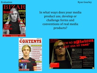 In what ways does your media product use, develop or challenge forms and conventions of real media products? Ryan Gourley Evaluation 
