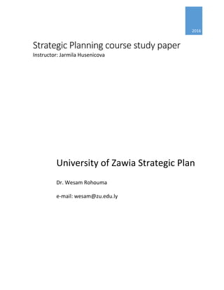 Strategic Planning course study paper
Instructor: Jarmila Husenicova
2016
University of Zawia Strategic Plan
Dr. Wesam Rohouma
e-mail: wesam@zu.edu.ly
 