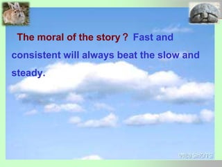 The moral of the story？ Fast and
consistent will always beat the slow and
steady.
 