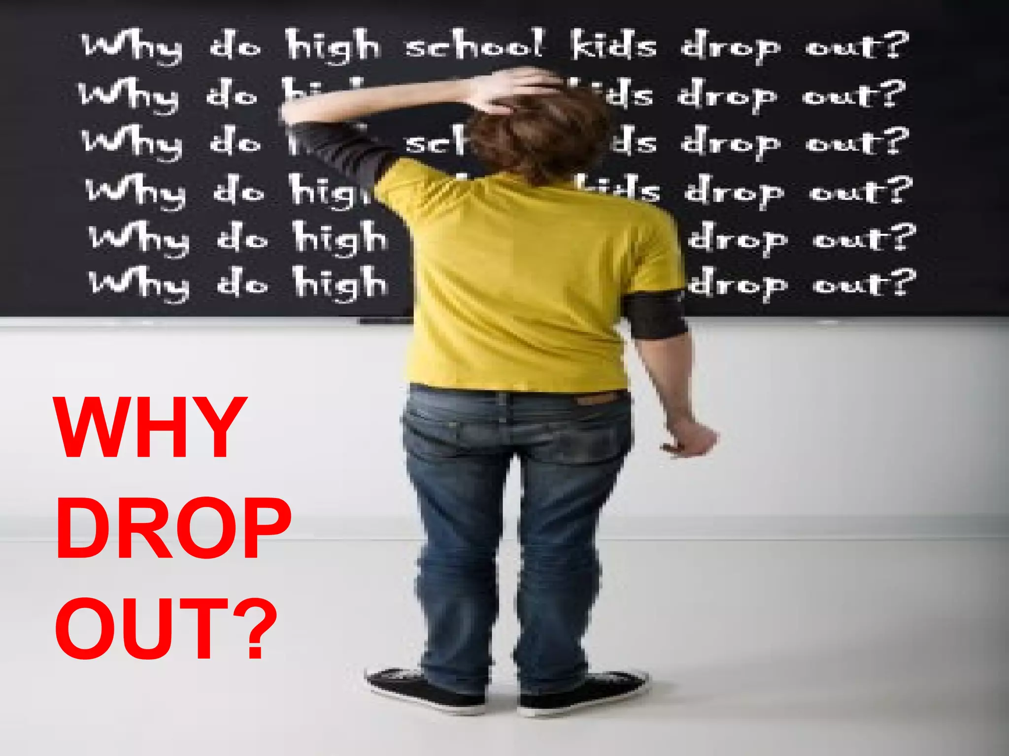 WHY
DROP
OUT?

 