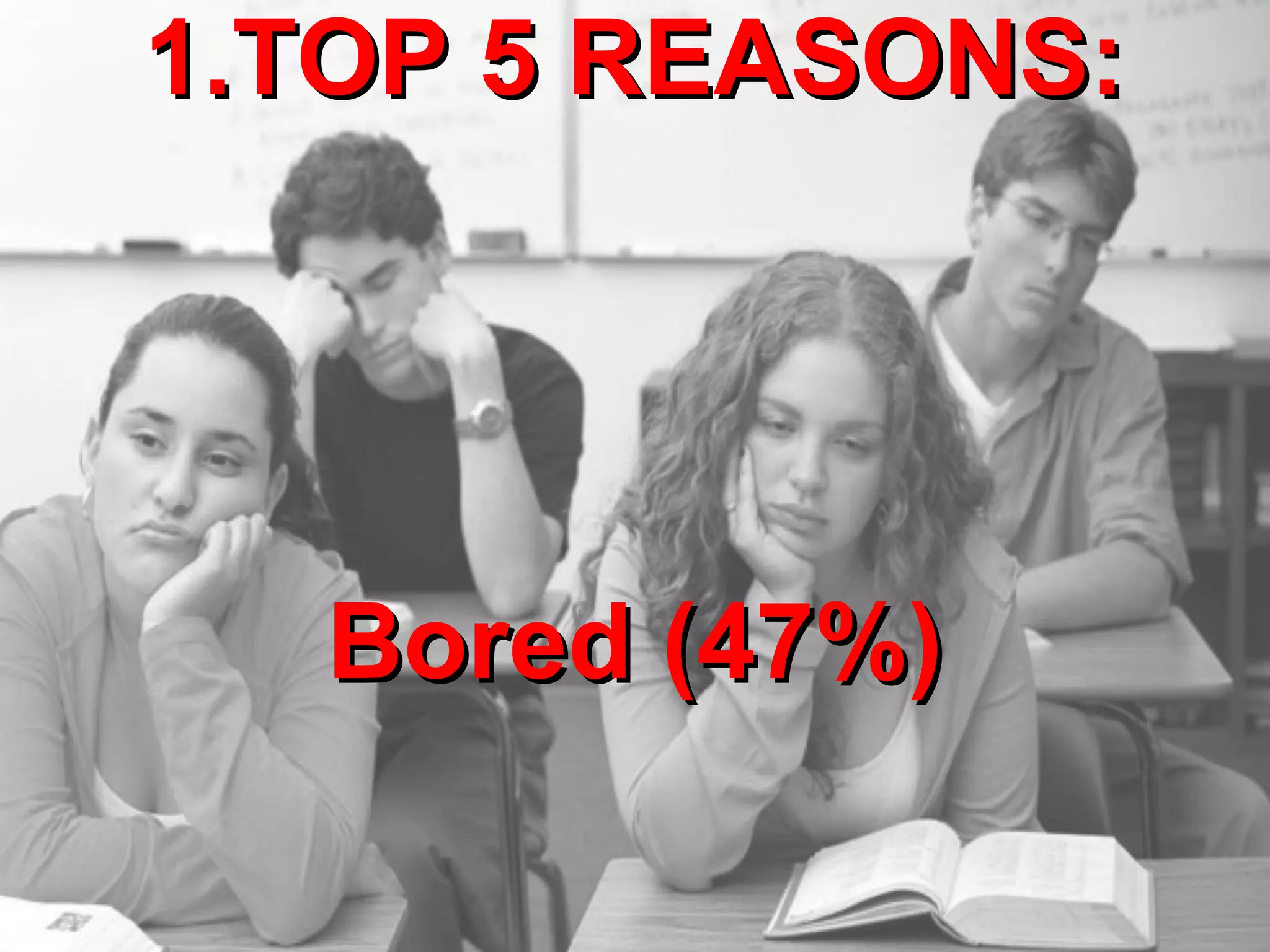 1.TOP 5 REASONS:

Bored (47%)

 