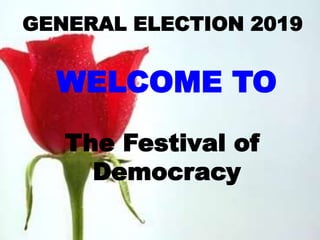 WELCOME TO
The Festival of
Democracy
GENERAL ELECTION 2019
 