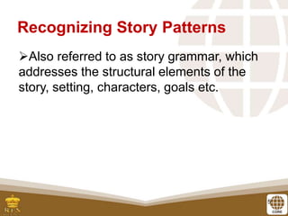 5
Also referred to as story grammar, which
addresses the structural elements of the
story, setting, characters, goals etc.
Recognizing Story Patterns
 